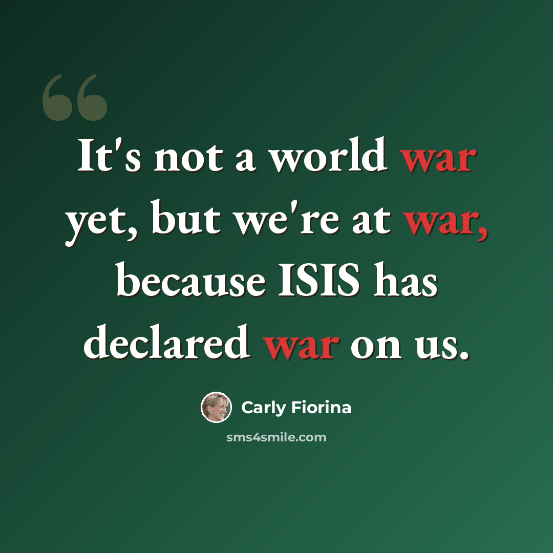 “It's not a world war yet, but we're at war, because ISIS has declared war on us.” quote by Carly Fiorina
