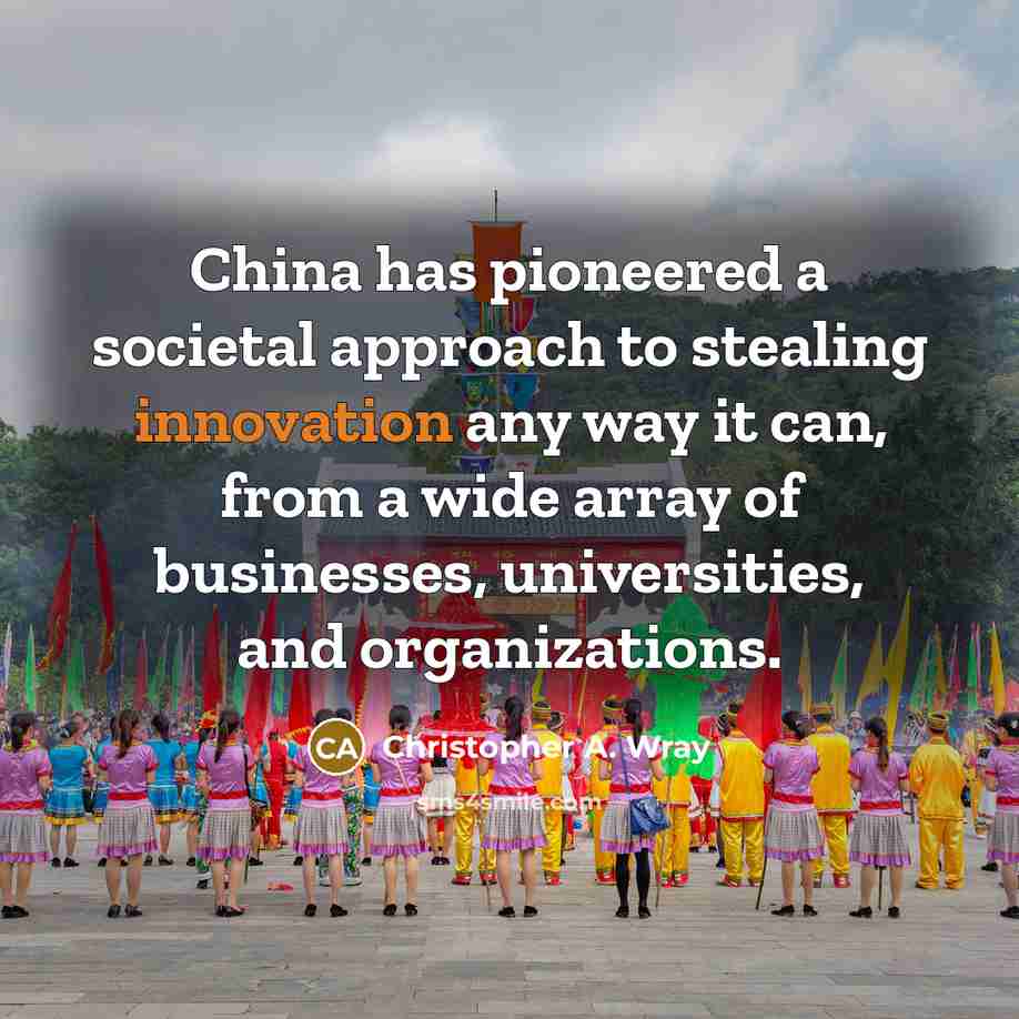 “China has pioneered a societal approach to stealing innovation any way it can, from a wide array of businesses, universities, and organizations.” quote by Christopher A. Wray