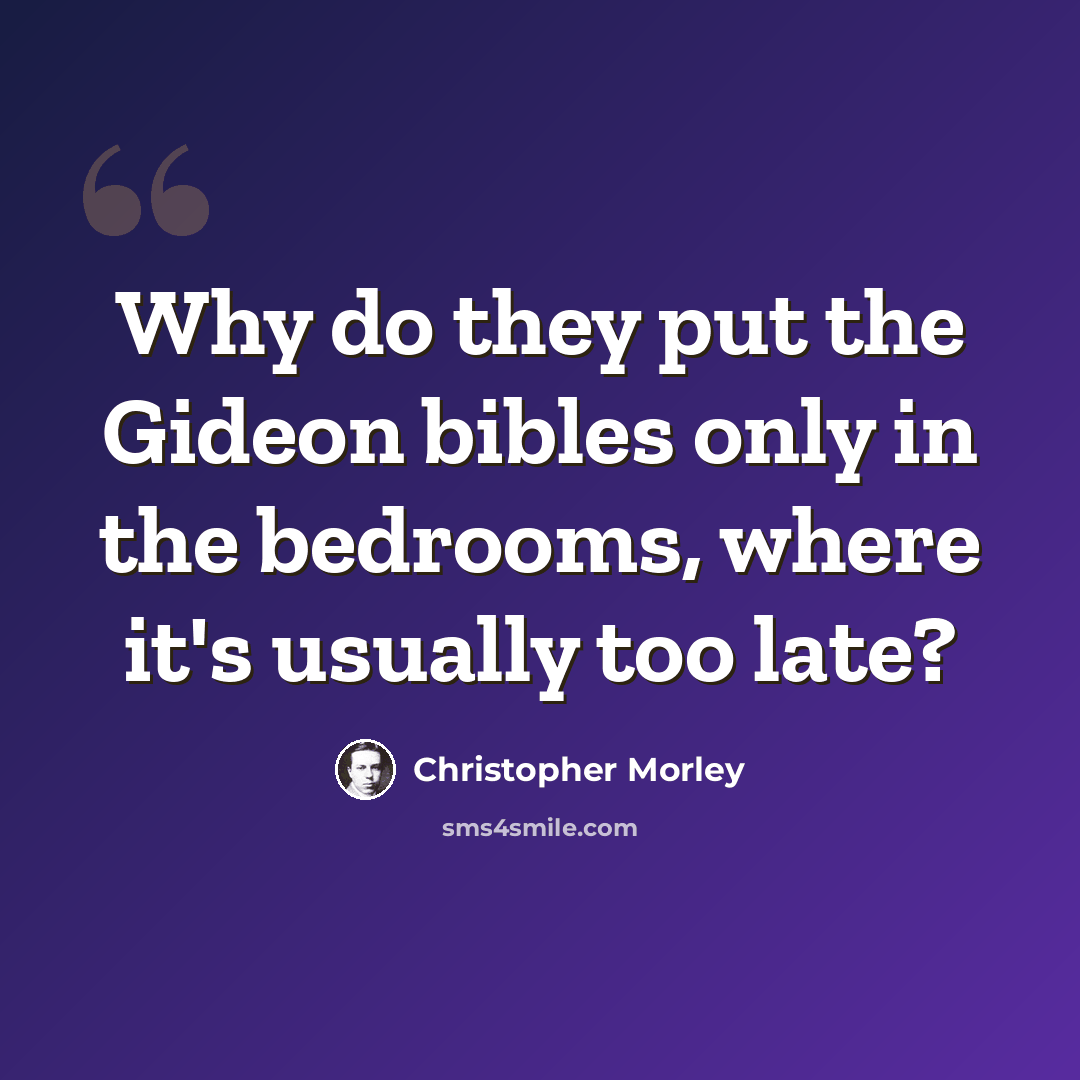 “Why do they put the Gideon bibles only in the bedrooms, where it's usually too late?” quote by Christopher Morley