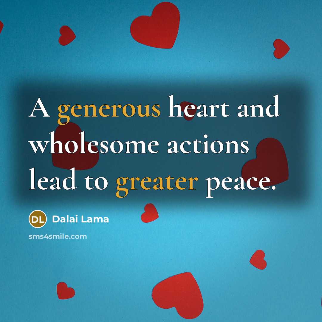 “A generous heart and wholesome actions lead to greater peace.” quote by Dalai Lama