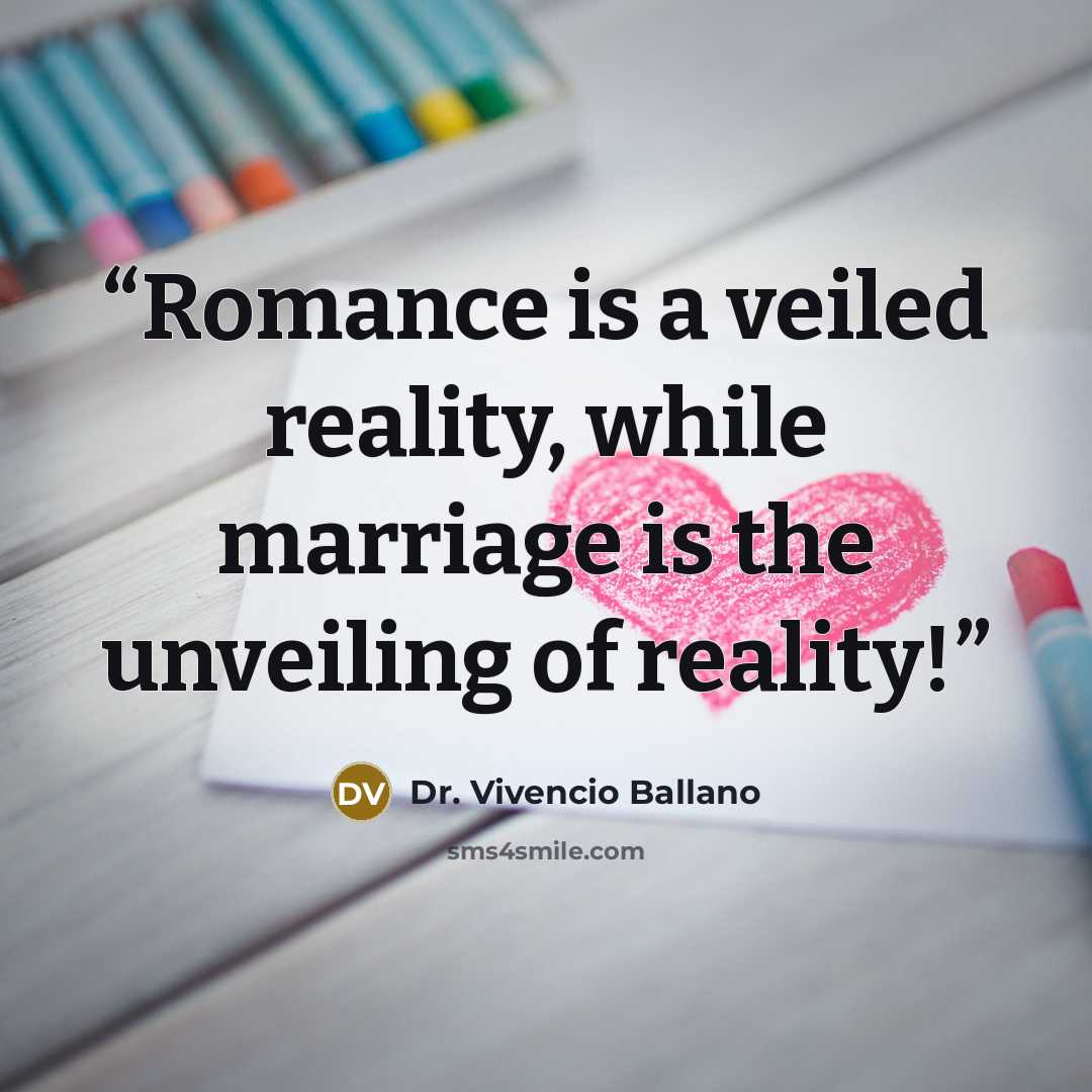 “Romance is a veiled reality, while marriage is the unveiling of reality!” quote by Dr. Vivencio Ballano