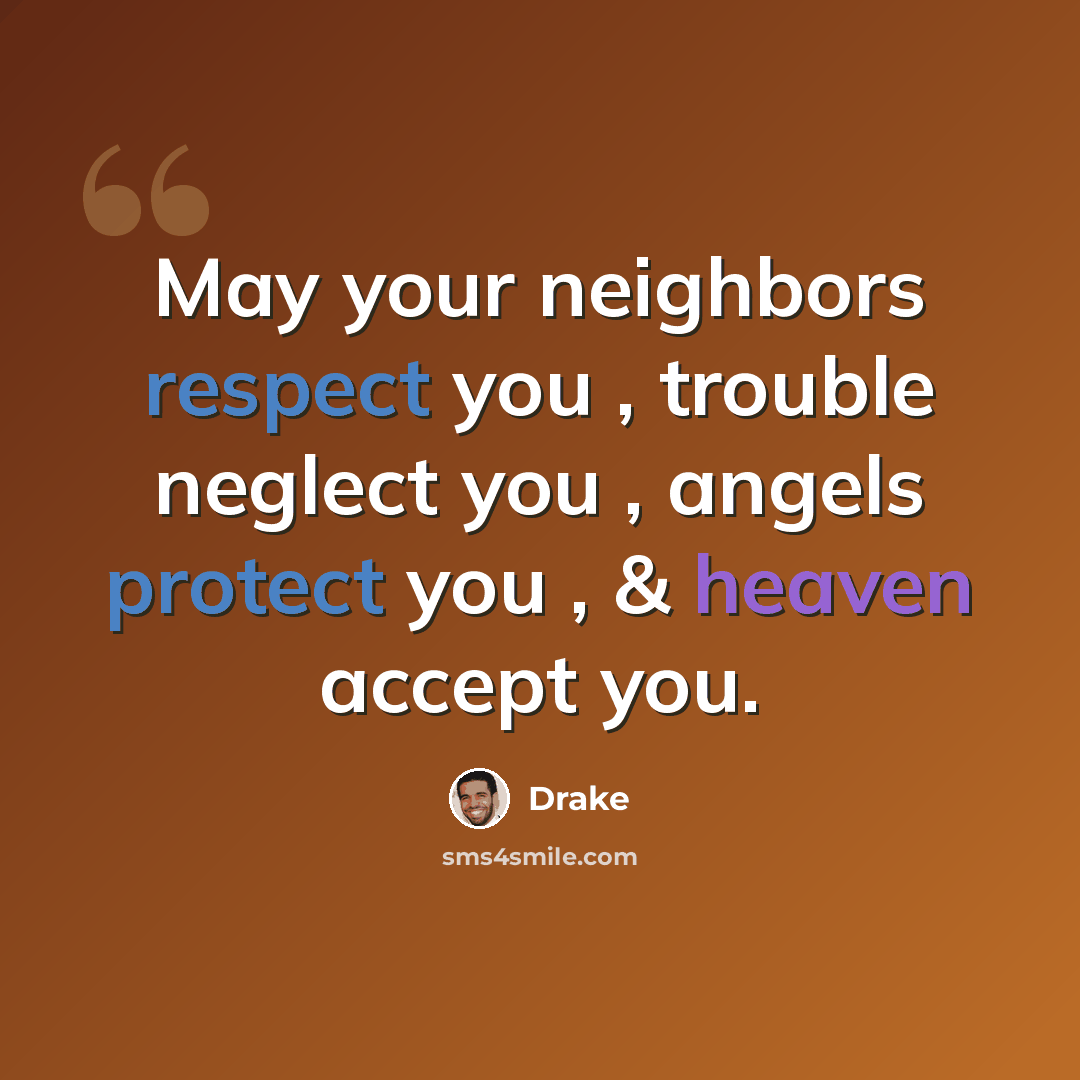 “May your neighbors respect you , trouble neglect you , angels protect you , & heaven accept you.” quote by Drake