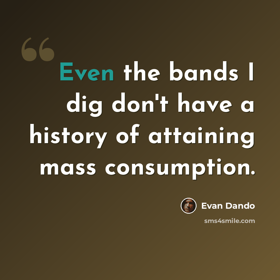 “Even the bands I dig don't have a history of attaining mass consumption.” quote by Evan Dando