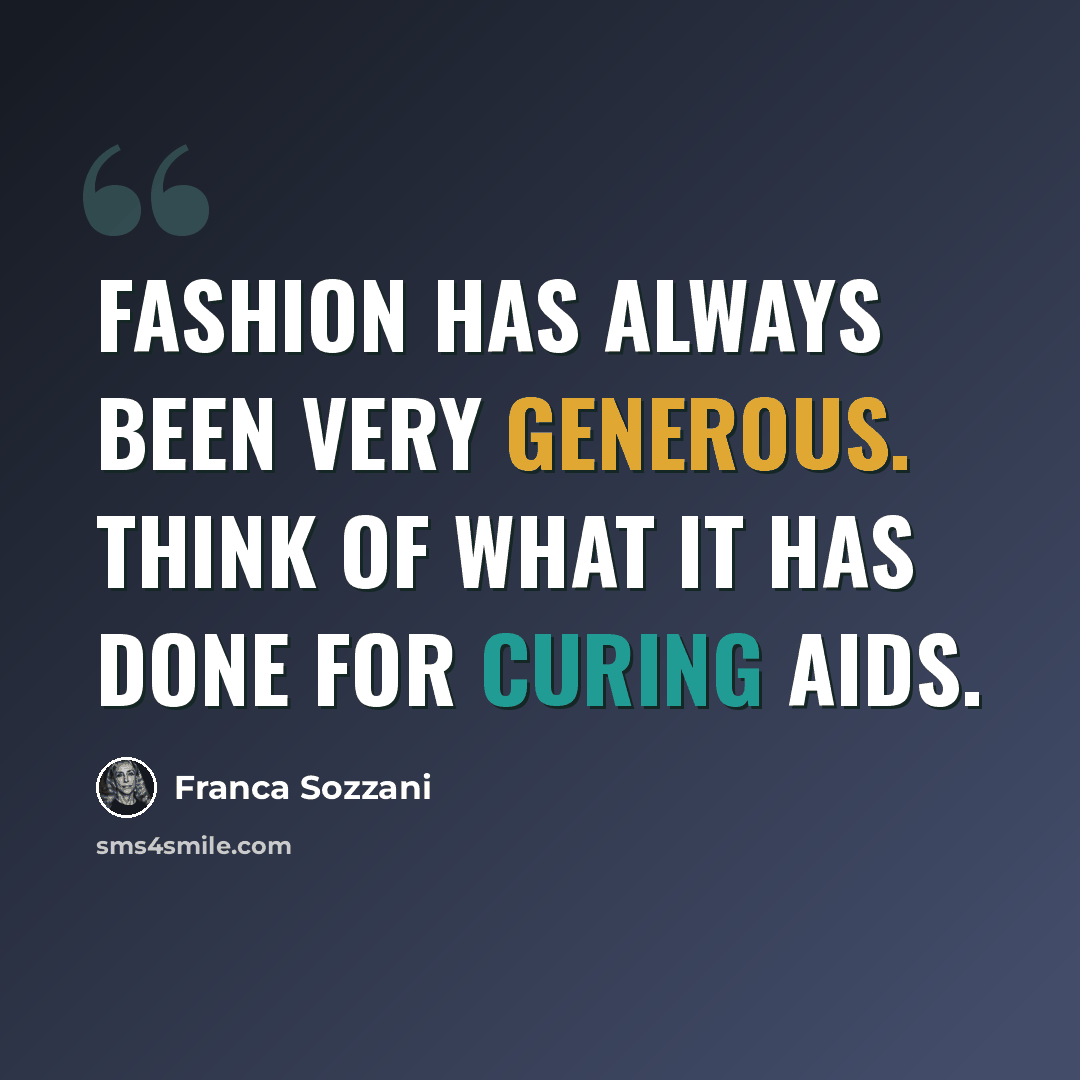 “Fashion has always been very generous. Think of what it has done for curing AIDS.” quote by Franca Sozzani