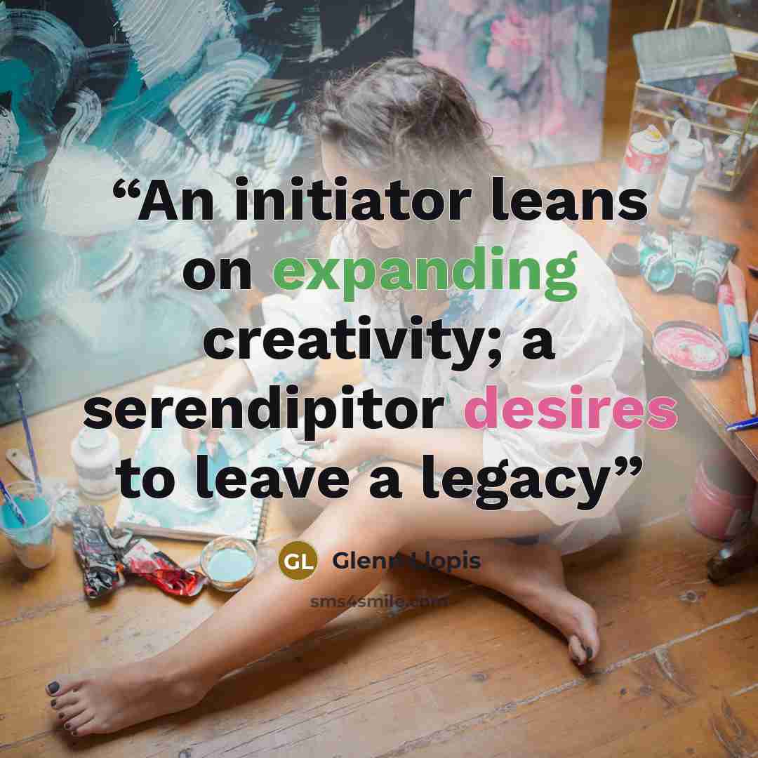 “An initiator leans on expanding creativity; a serendipitor desires to leave a legacy” quote by Glenn Llopis