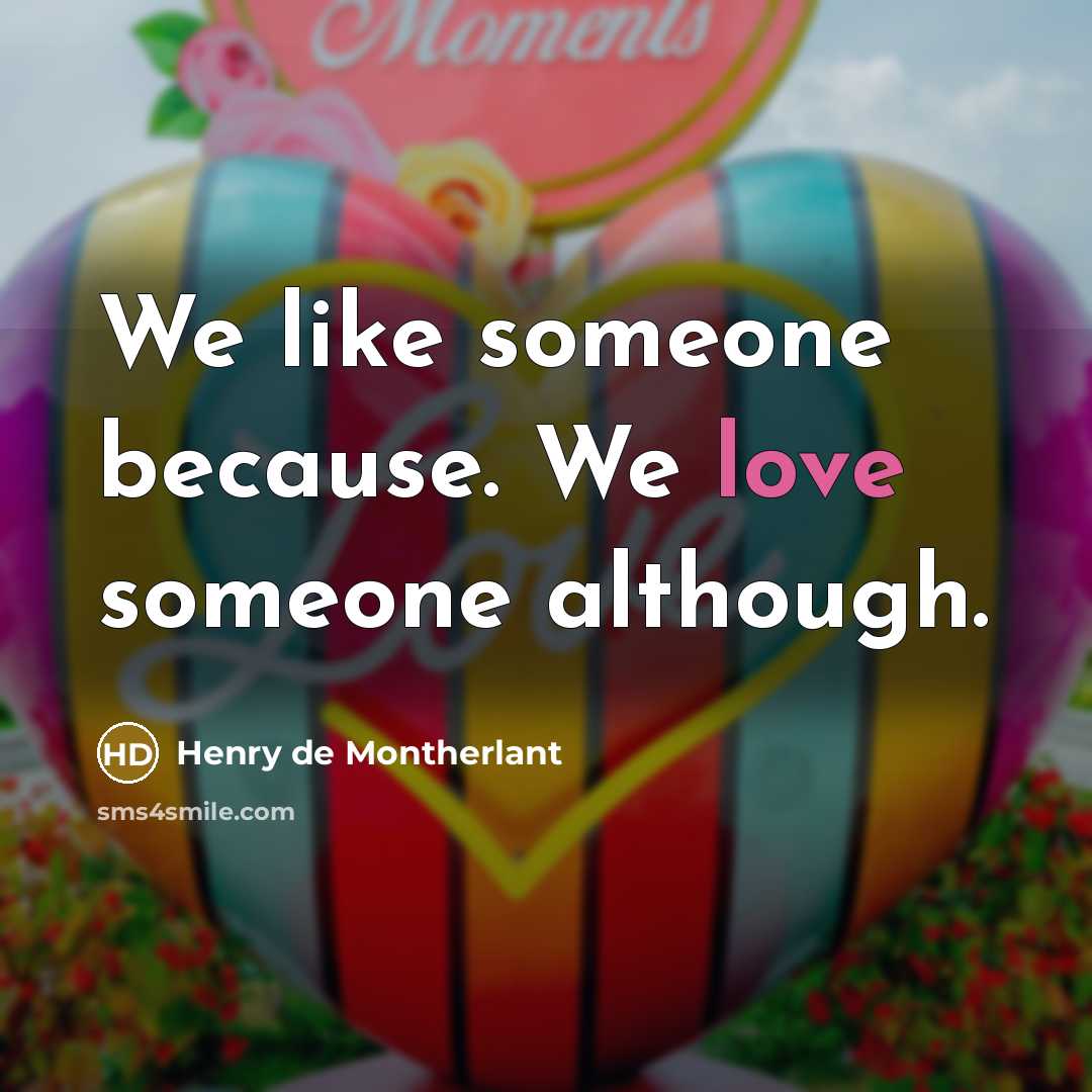 “We like someone because. We love someone although.” quote by Henry de Montherlant