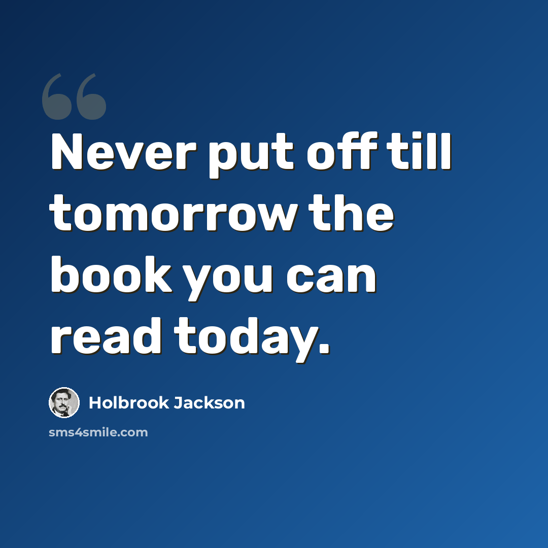 “Never put off till tomorrow the book you can read today.” quote by Holbrook Jackson