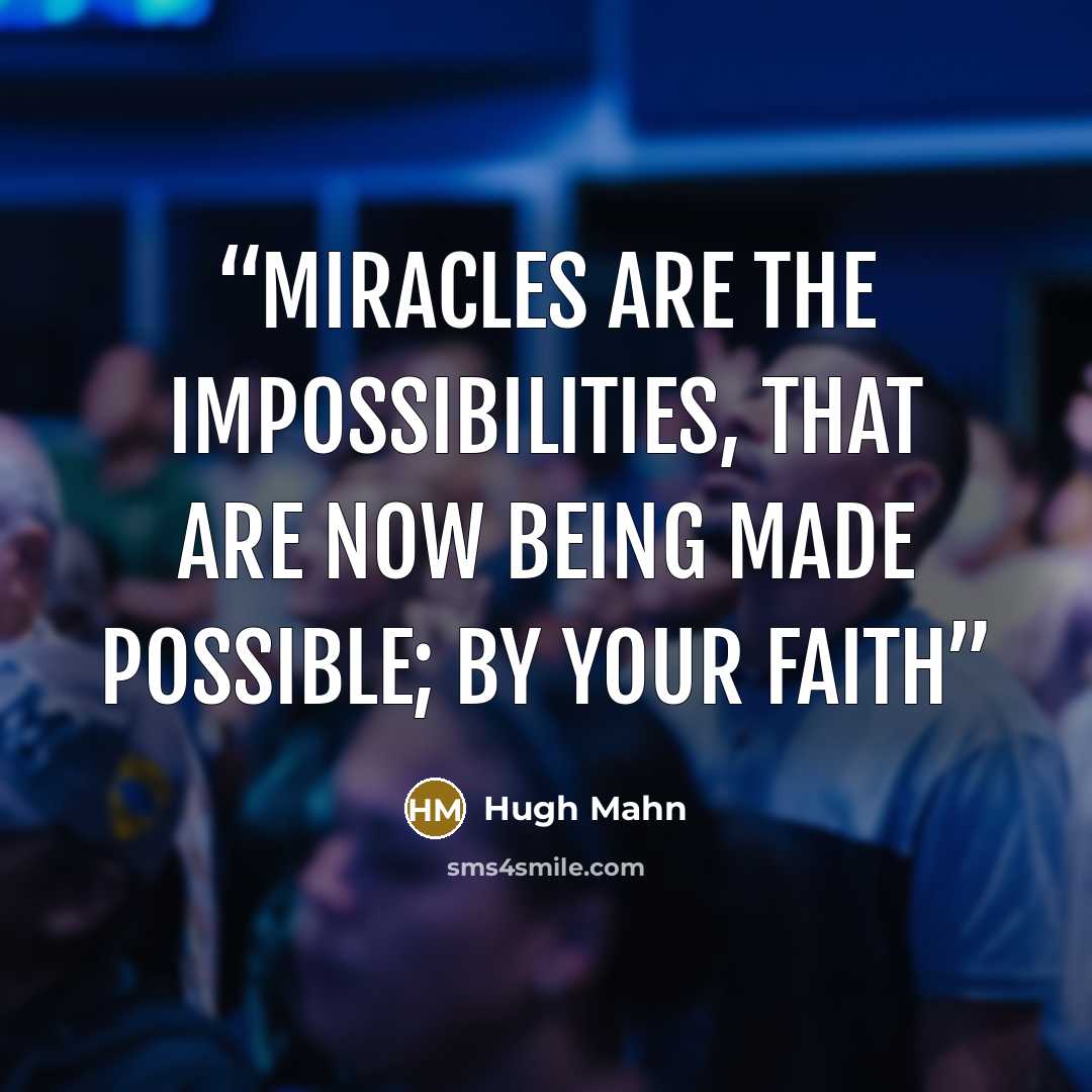 “Miracles are the impossibilities, that are now being made possible; by your faith” quote by Hugh Mahn