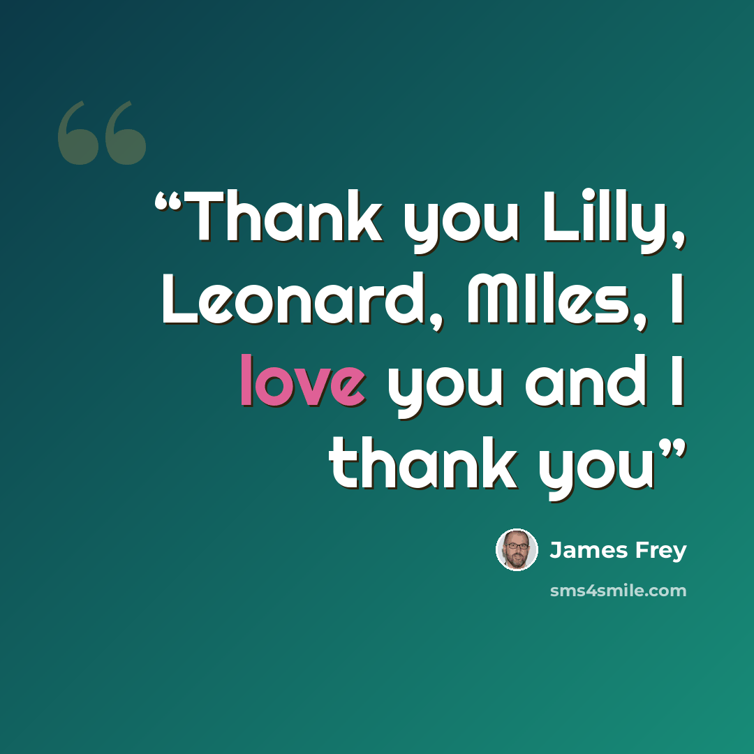 “Thank you Lilly, Leonard, MIles, I love you and I thank you” quote by James Frey