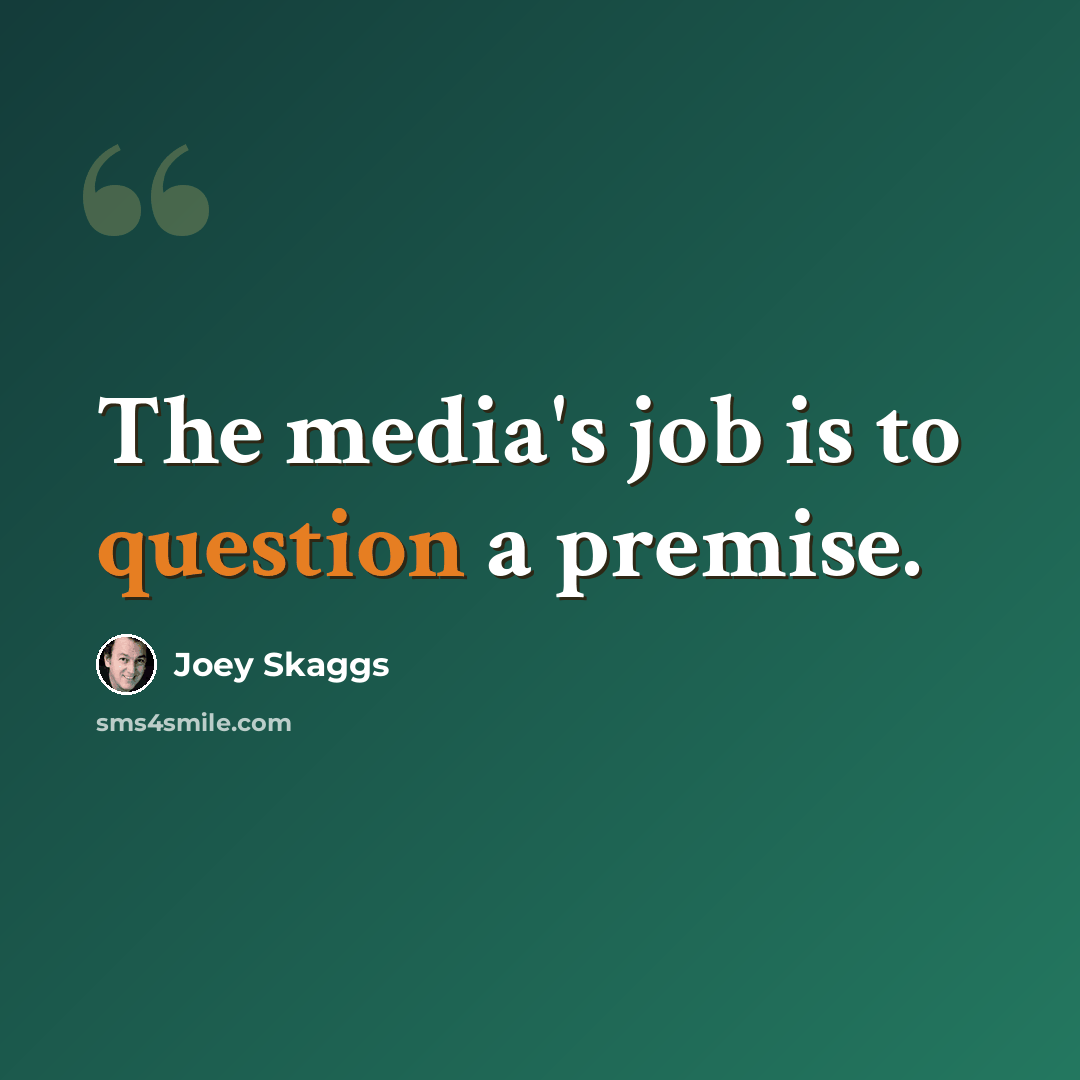 “The media's job is to question a premise.” quote by Joey Skaggs