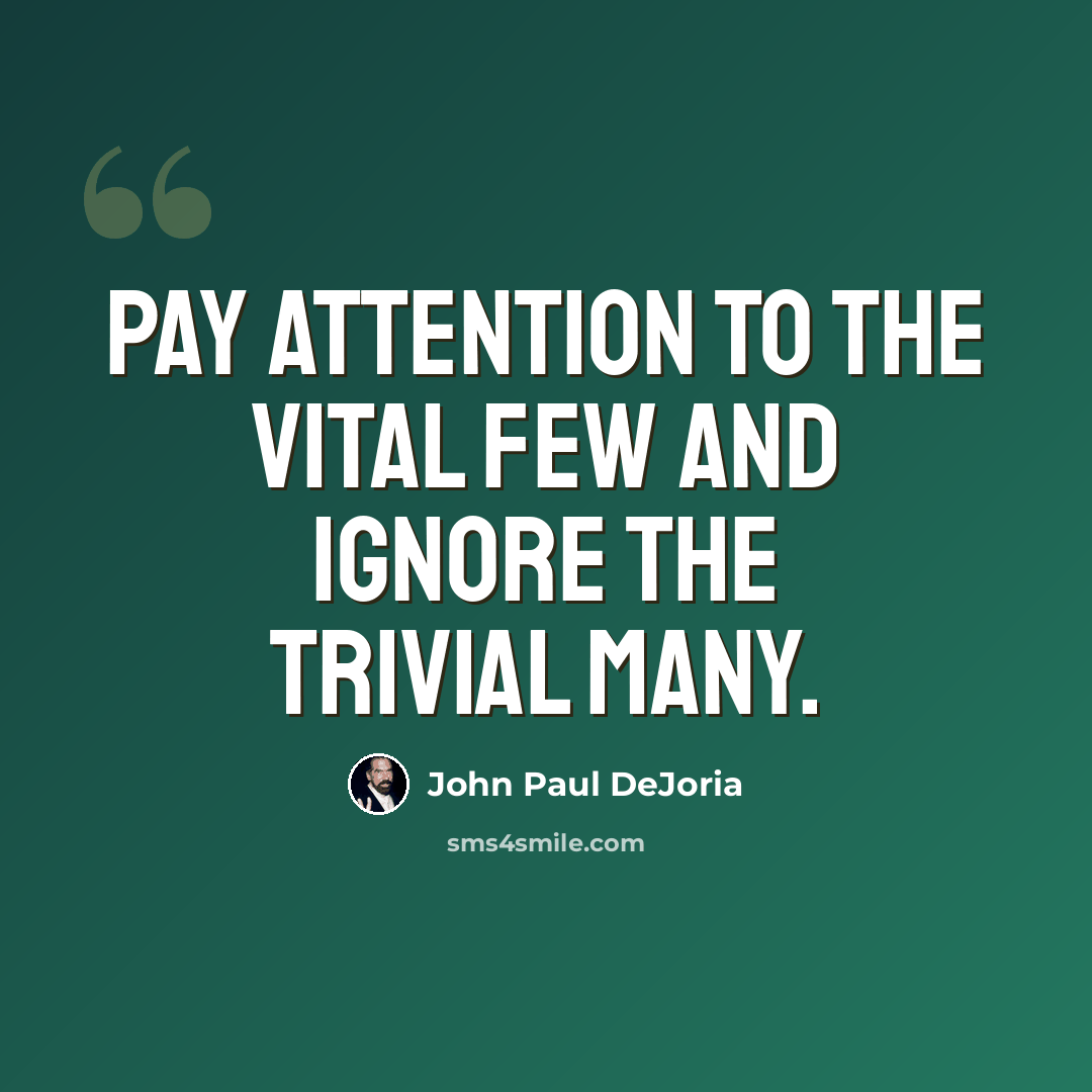 “Pay attention to the vital few and ignore the trivial many.” quote by John Paul DeJoria