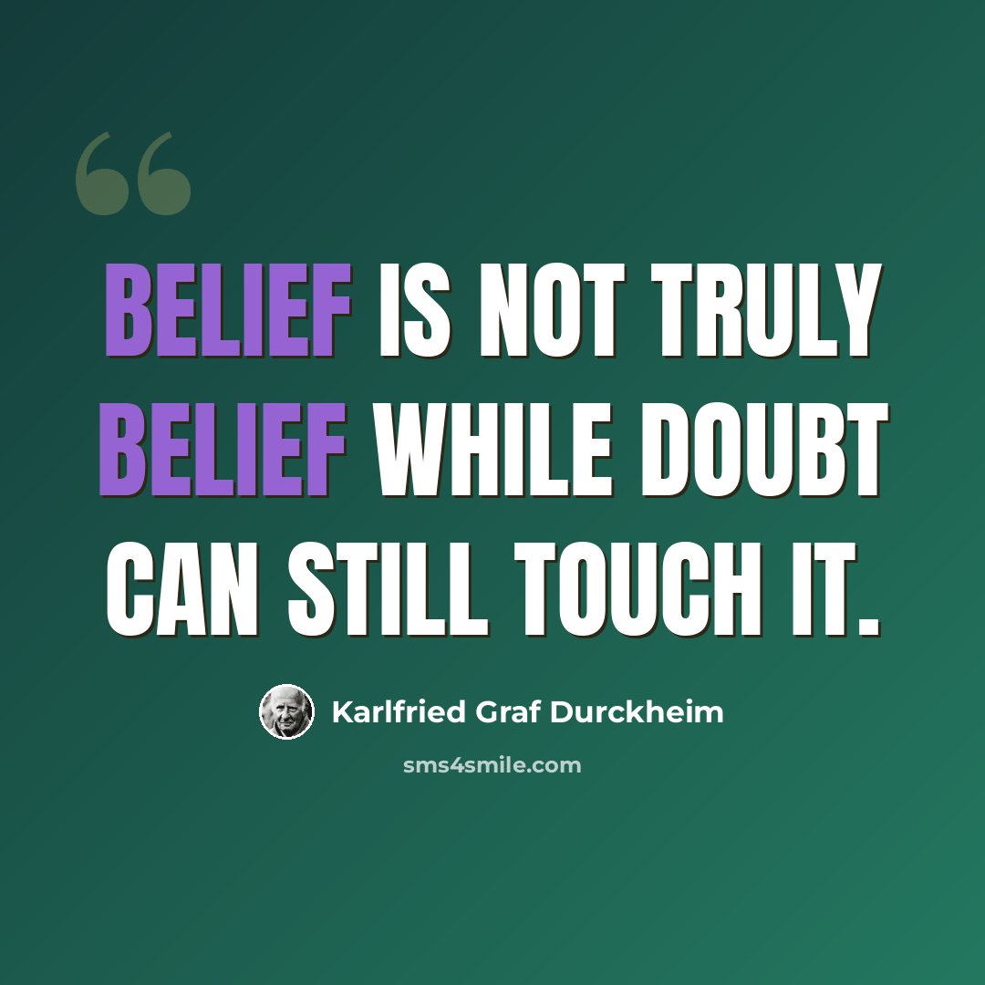 “Belief is not truly belief while doubt can still touch it.” quote by Karlfried Graf Durckheim