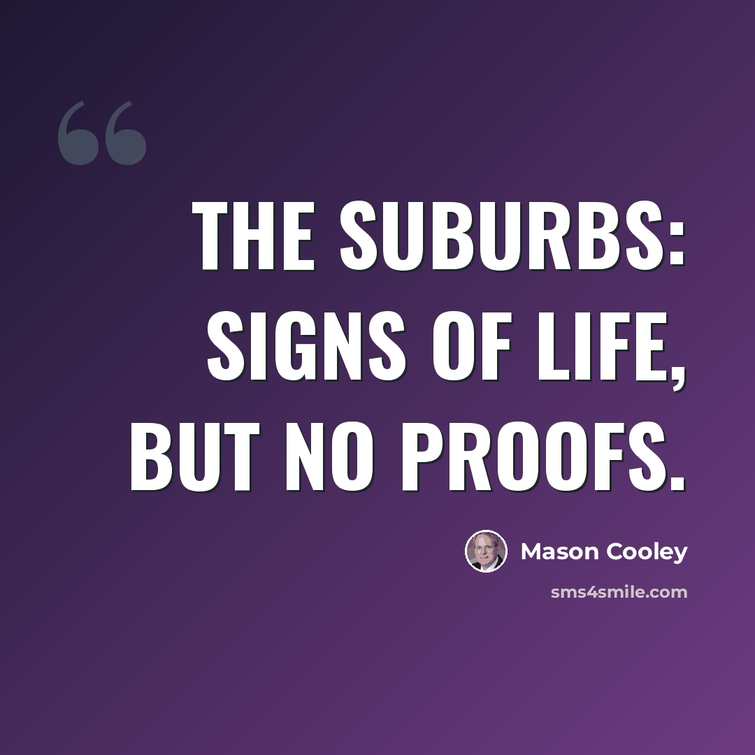 “The suburbs: signs of life, but no proofs.” quote by Mason Cooley