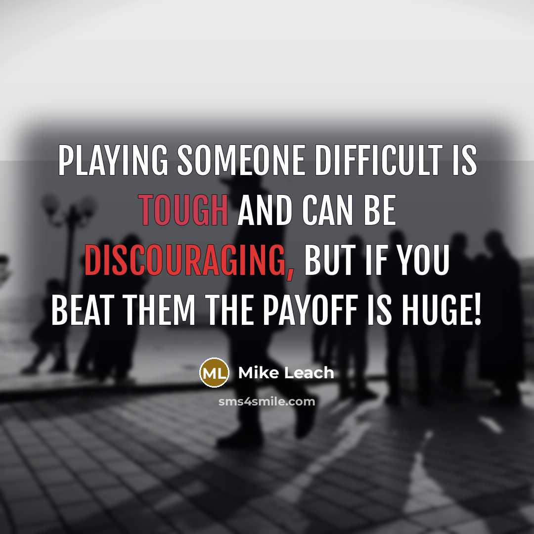 “Playing someone difficult is tough and can be discouraging, but if you beat them the payoff is huge!” quote by Mike Leach