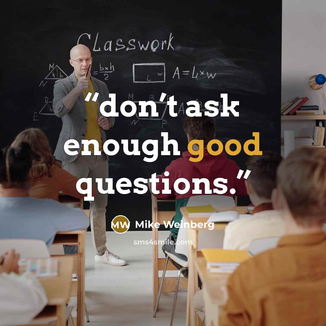 “don’t ask enough good questions.” quote by Mike Weinberg