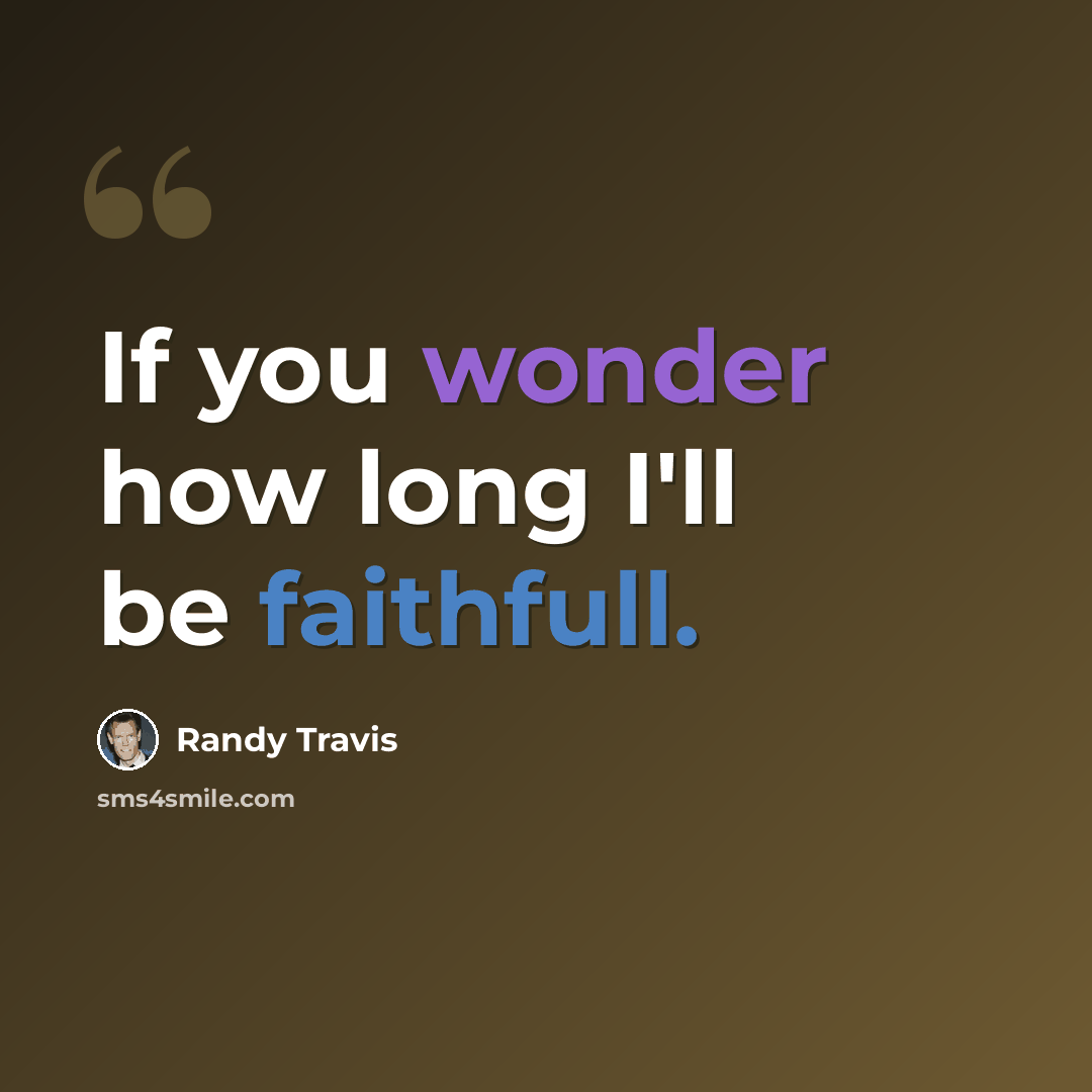 “If you wonder how long I'll be faithfull.” quote by Randy Travis