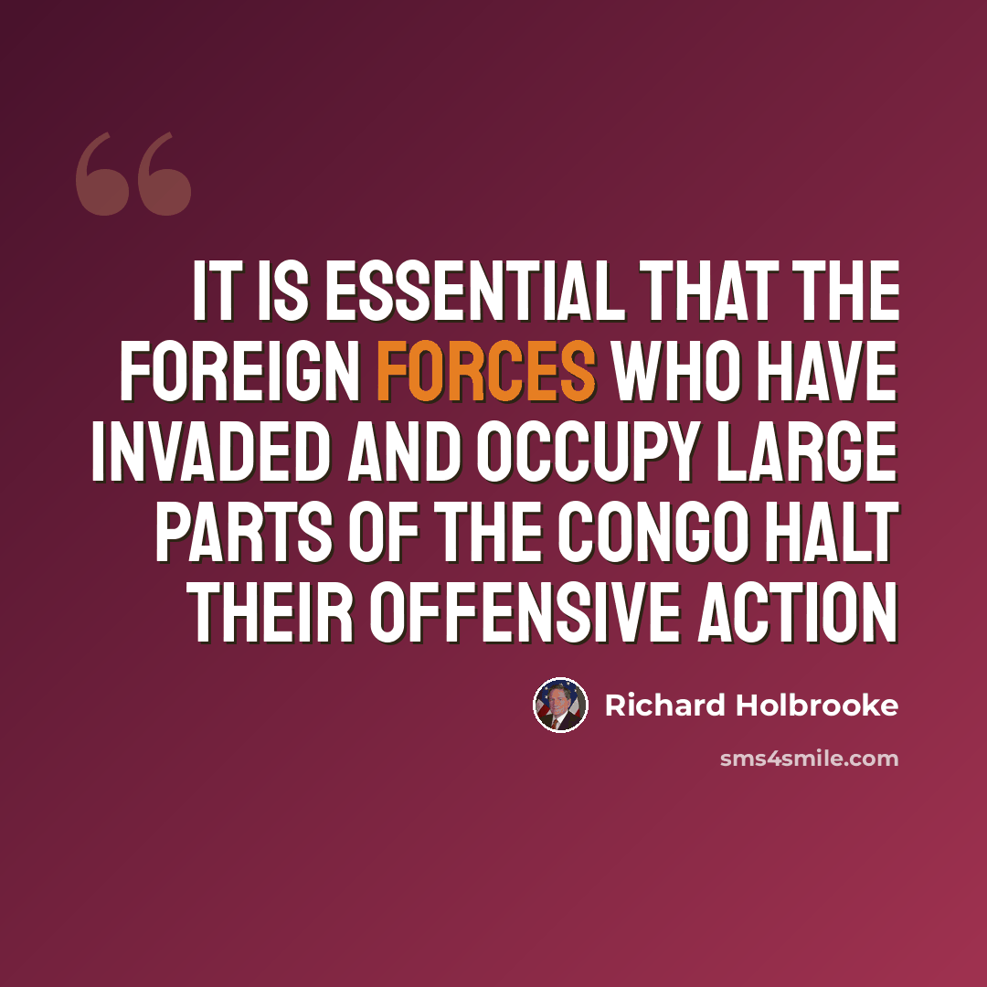 “It is essential that the foreign forces who have invaded and occupy large parts of the Congo halt their offensive action” quote by Richard Holbrooke