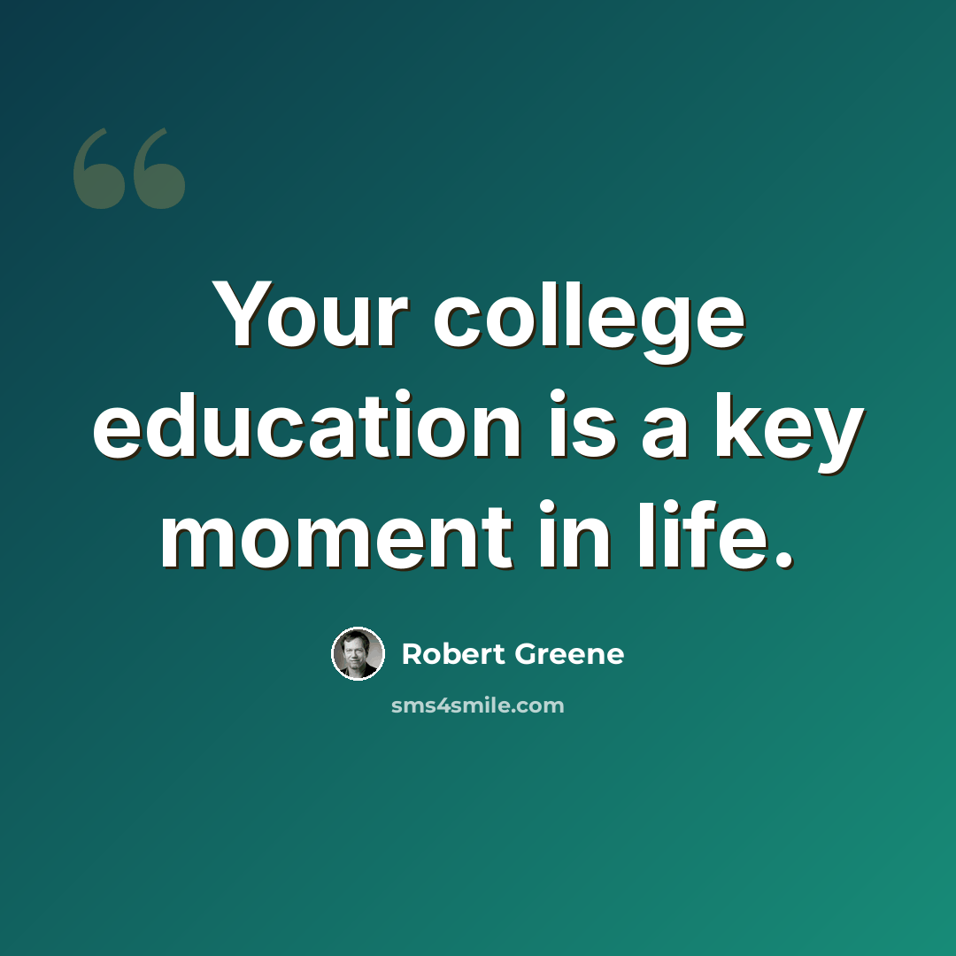 “Your college education is a key moment in life.” quote by Robert Greene