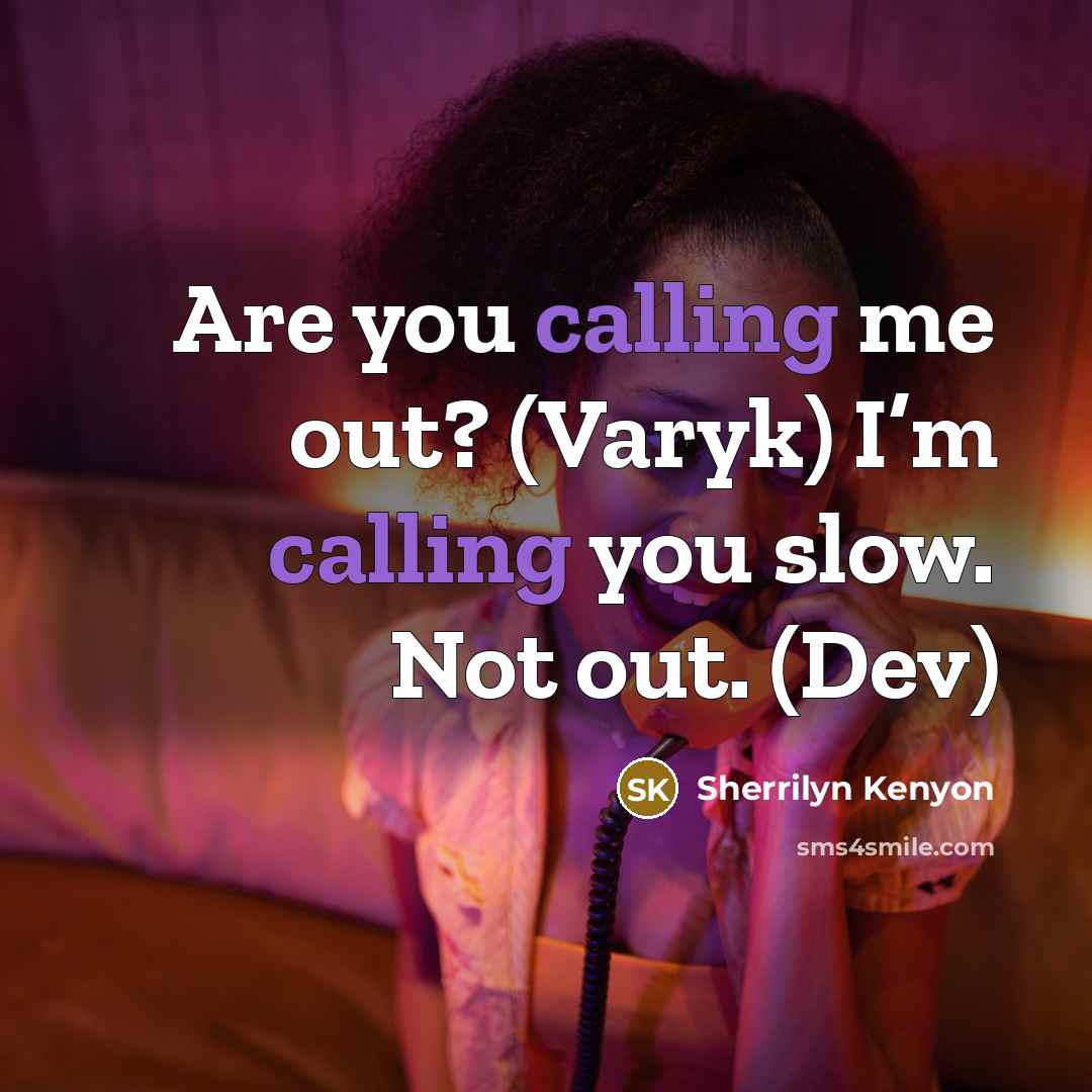 “Are you calling me out? (Varyk) I’m calling you slow. Not out. (Dev)” quote by Sherrilyn Kenyon