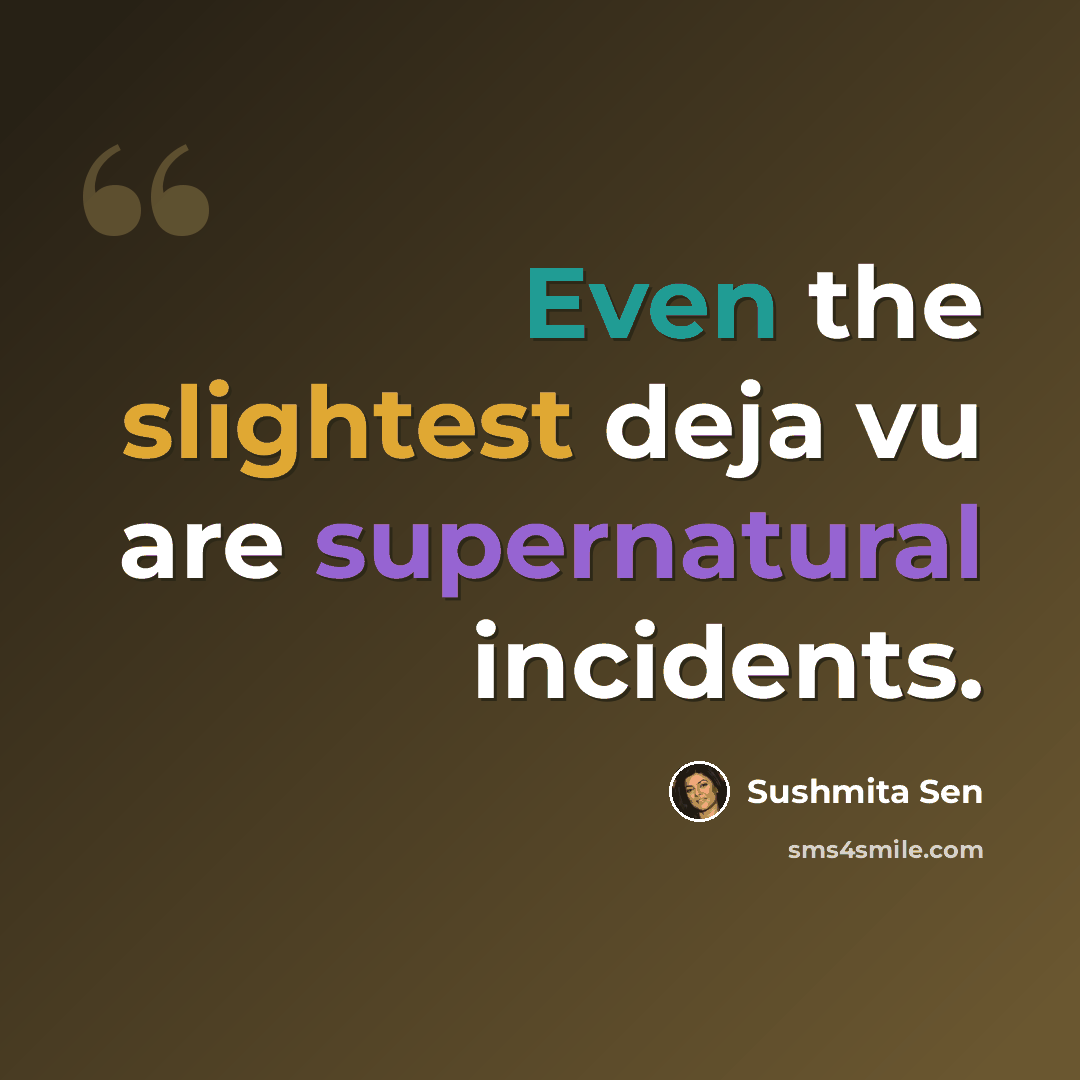 “Even the slightest deja vu are supernatural incidents.” quote by Sushmita Sen