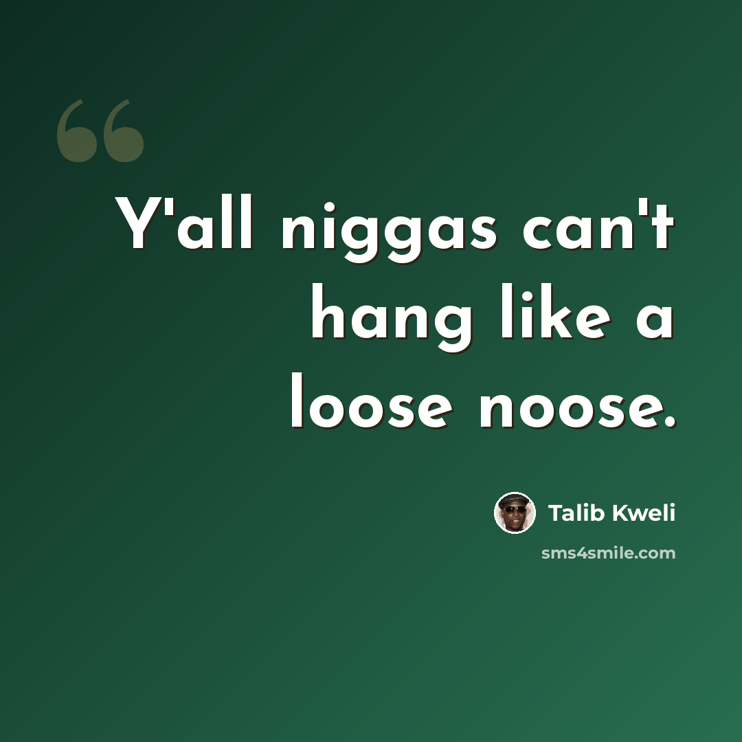 “Y'all niggas can't hang like a loose noose.” quote by Talib Kweli