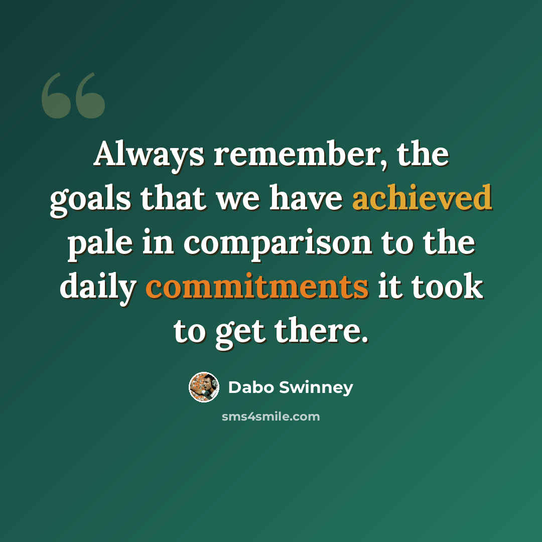 “Always remember, the goals that we have achieved pale in comparison to the daily commitments it took to get there.” quote by Dabo Swinney