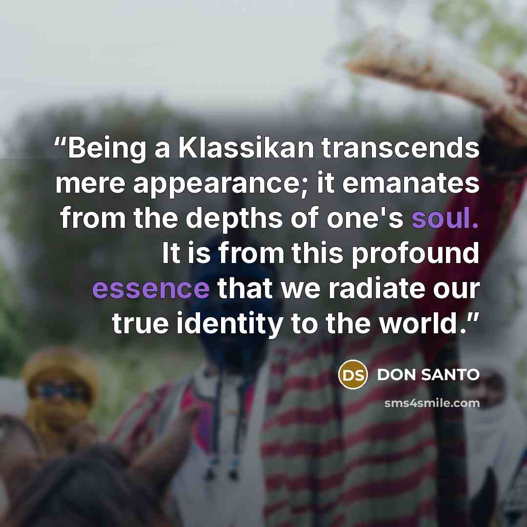 “Being a Klassikan transcends mere appearance; it emanates from the depths of one's soul. It is from this profound essence that we radiate our true identity to the world.” quote by Don Santo