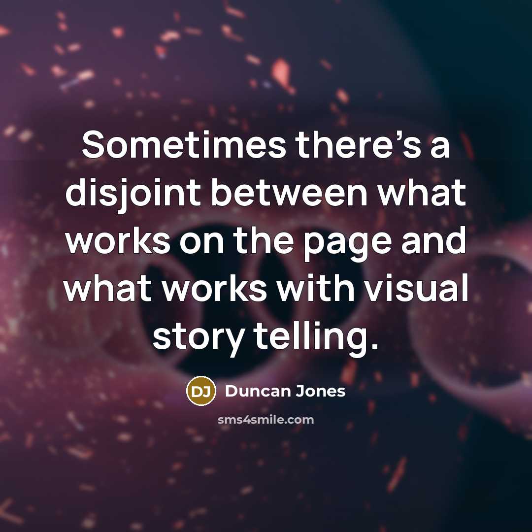 “Sometimes there's a disjoint between what works on the page and what works with visual story telling.” quote by Duncan Jones