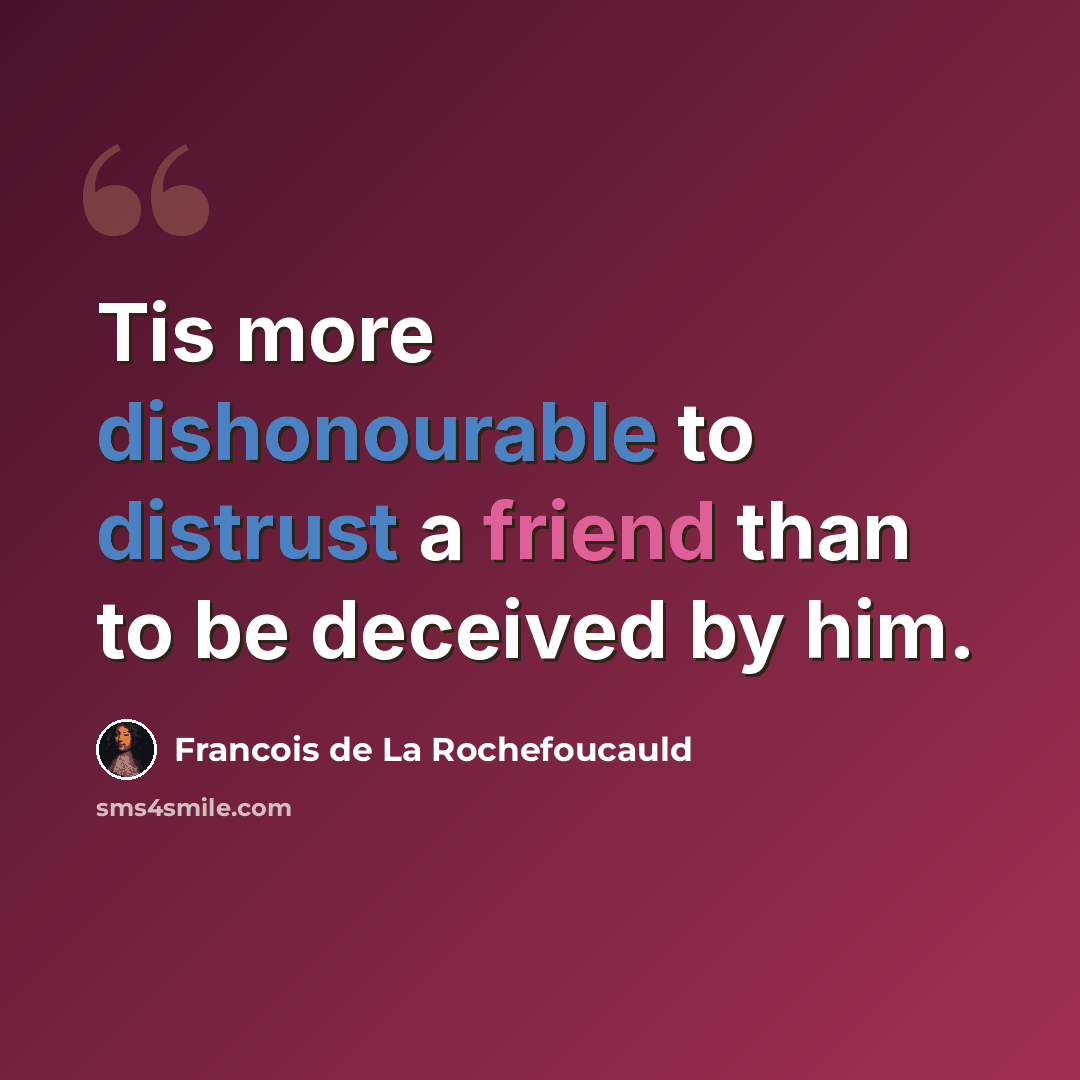 “Tis more dishonourable to distrust a friend than to be deceived by him.” quote by Francois de La Rochefoucauld