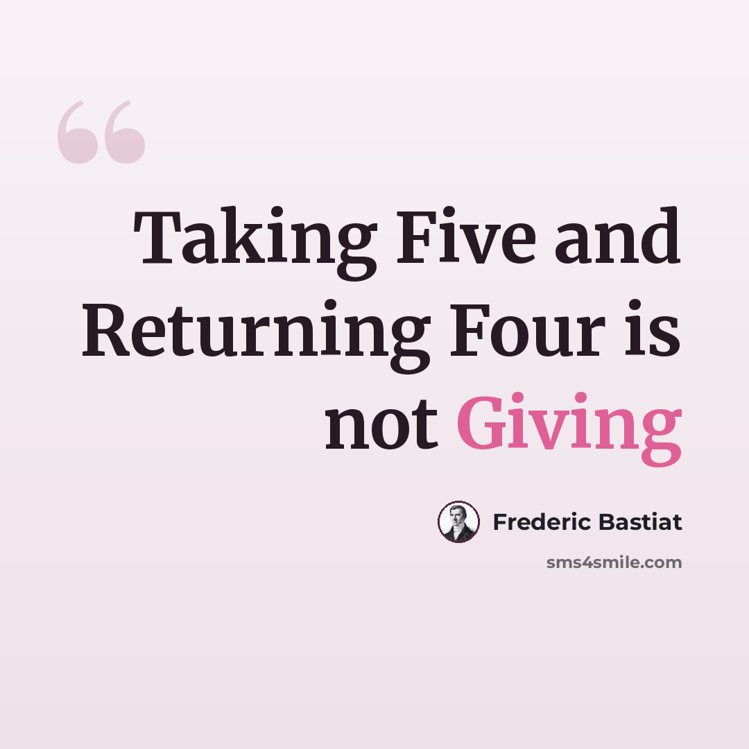 “Taking Five and Returning Four is not Giving” quote by Frederic Bastiat