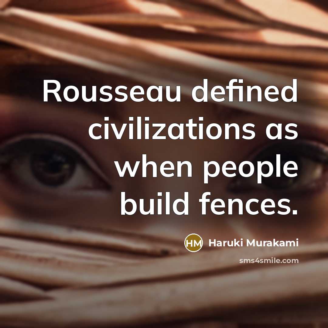 “Rousseau defined civilizations as when people build fences.” quote by Haruki Murakami
