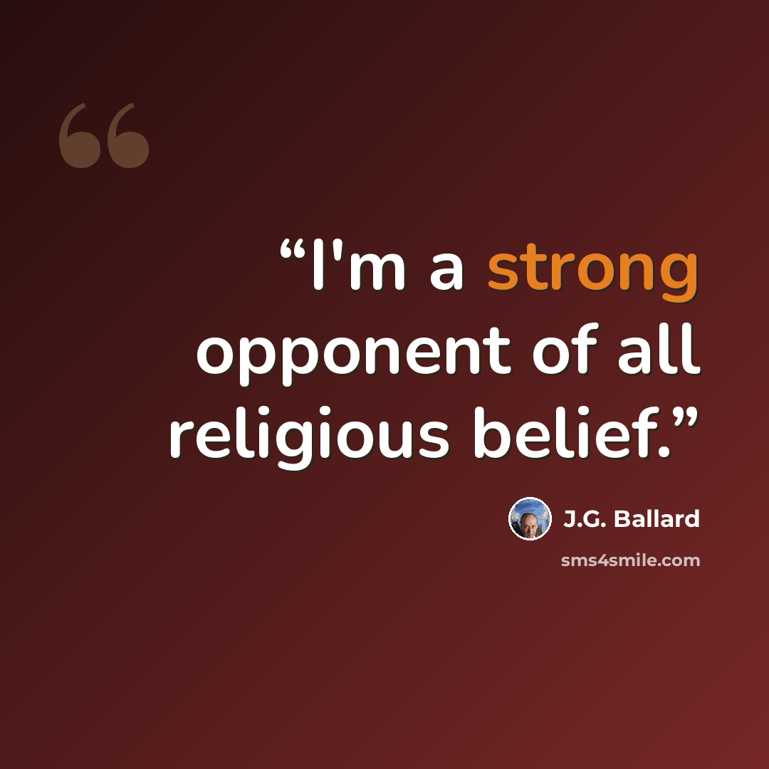 “I'm a strong opponent of all religious belief.” quote by J.G. Ballard