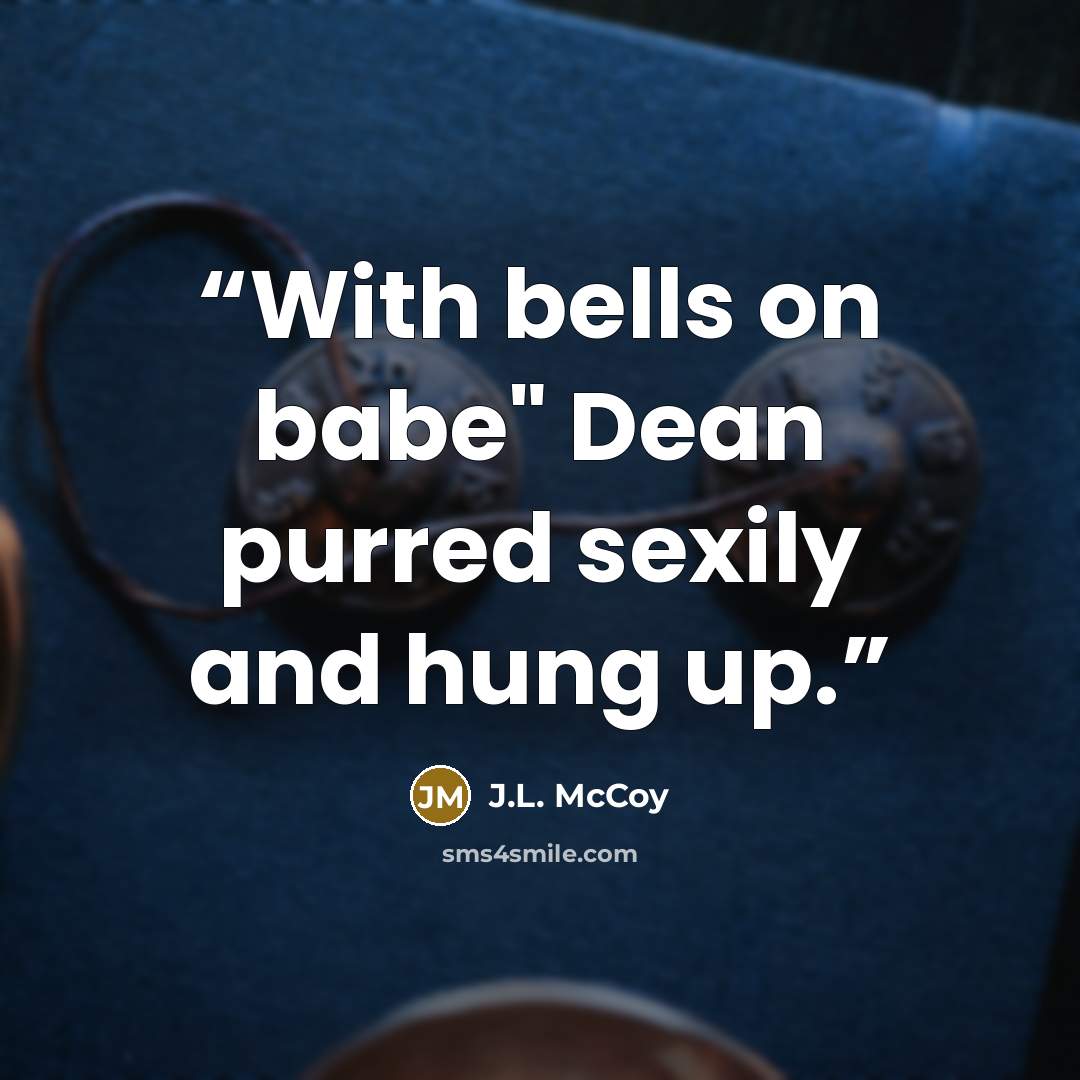 “With bells on babe" Dean purred sexily and hung up.” quote by J.L. McCoy