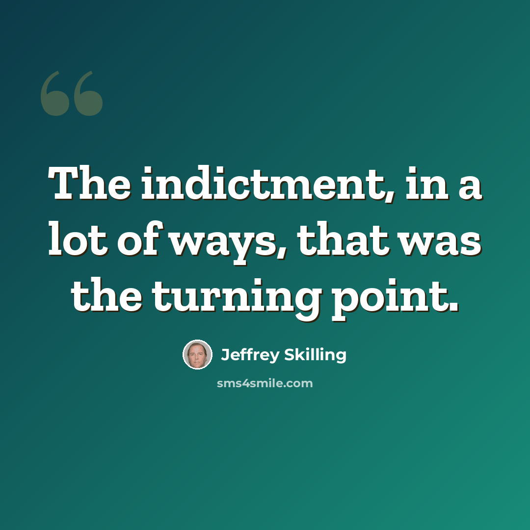 “The indictment, in a lot of ways, that was the turning point.” quote by Jeffrey Skilling
