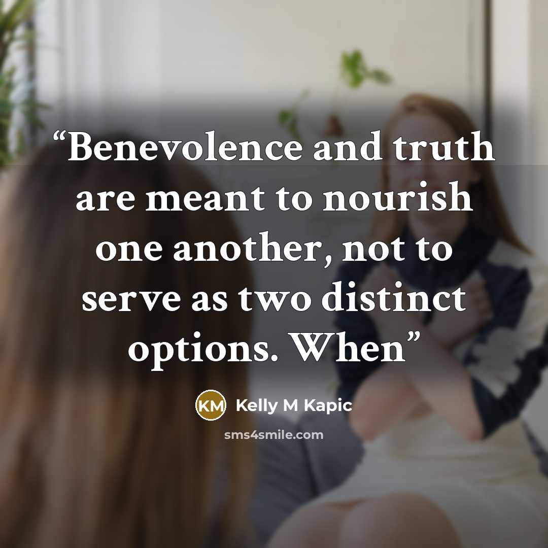 “Benevolence and truth are meant to nourish one another, not to serve as two distinct options. When” quote by Kelly M Kapic