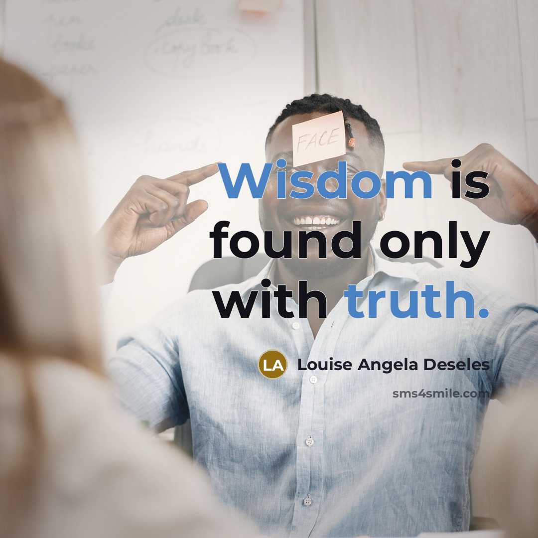 “Wisdom is found only with truth.” quote by Louise Angela Deseles