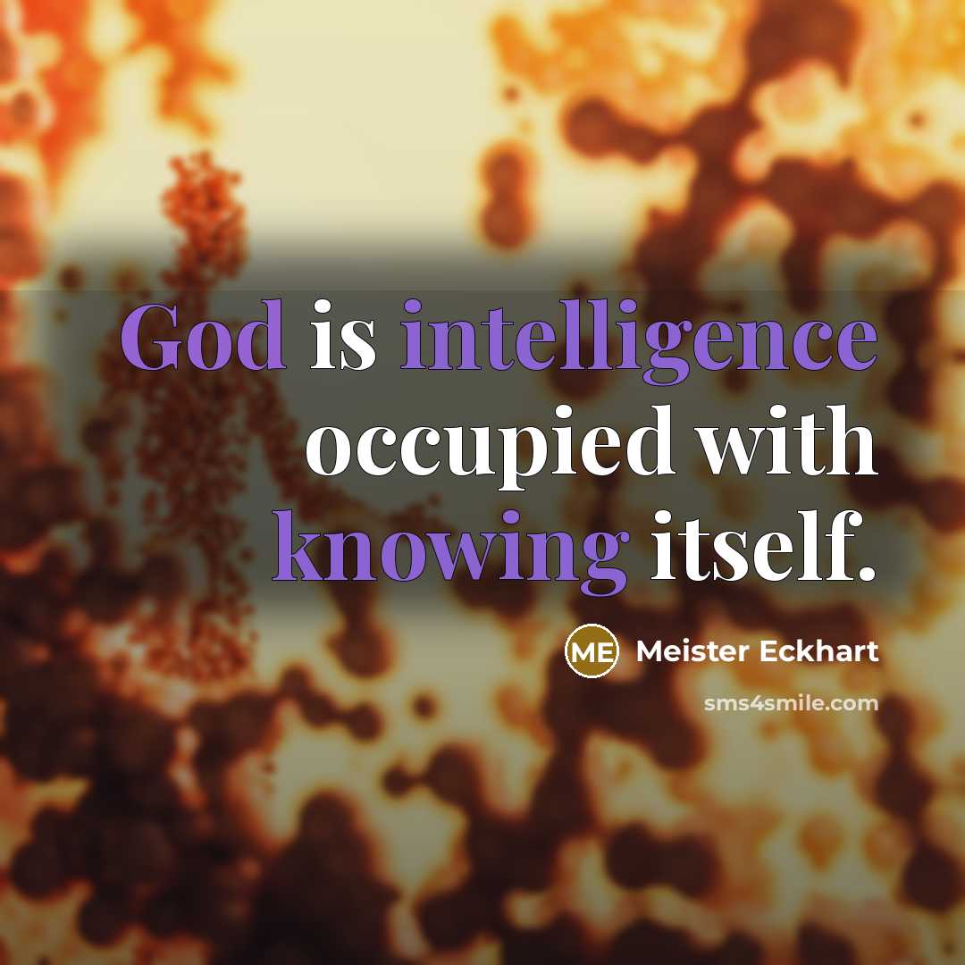 “God is intelligence occupied with knowing itself.” quote by Meister Eckhart