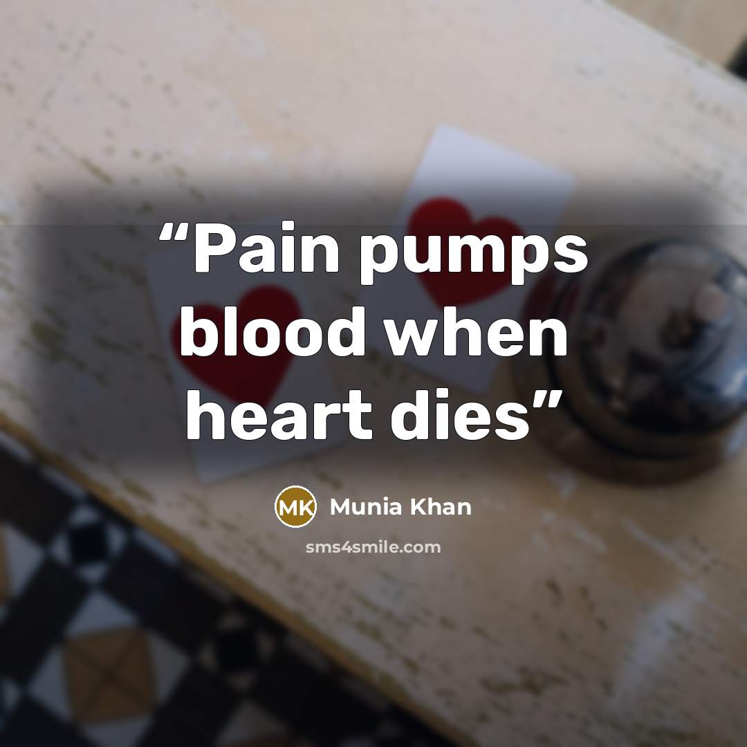 “Pain pumps blood when heart dies” quote by Munia Khan