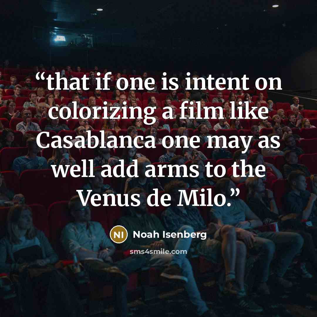 “that if one is intent on colorizing a film like Casablanca one may as well add arms to the Venus de Milo.” quote by Noah Isenberg