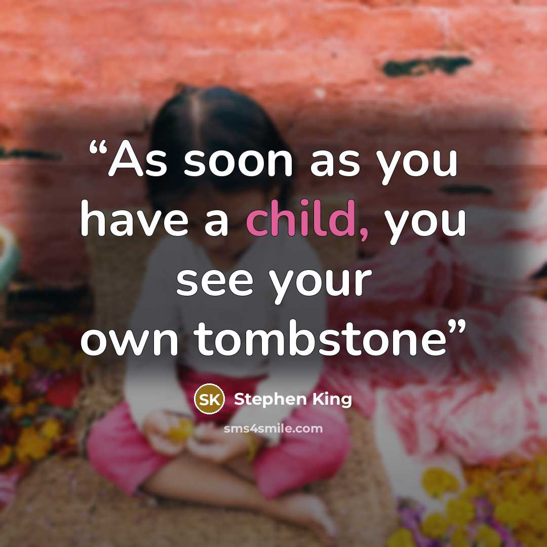 “As soon as you have a child, you see your own tombstone” quote by Stephen King