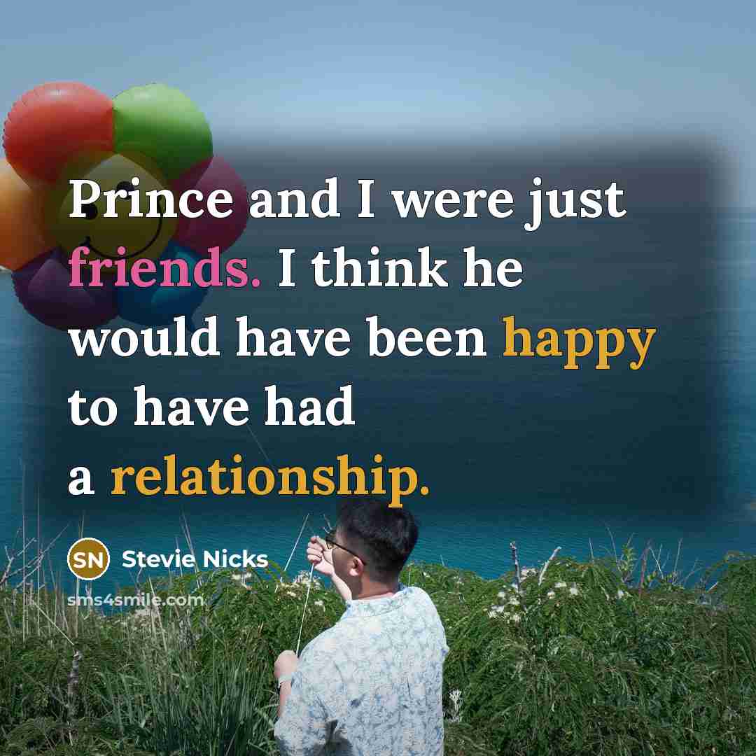 “Prince and I were just friends. I think he would have been happy to have had a relationship.” quote by Stevie Nicks