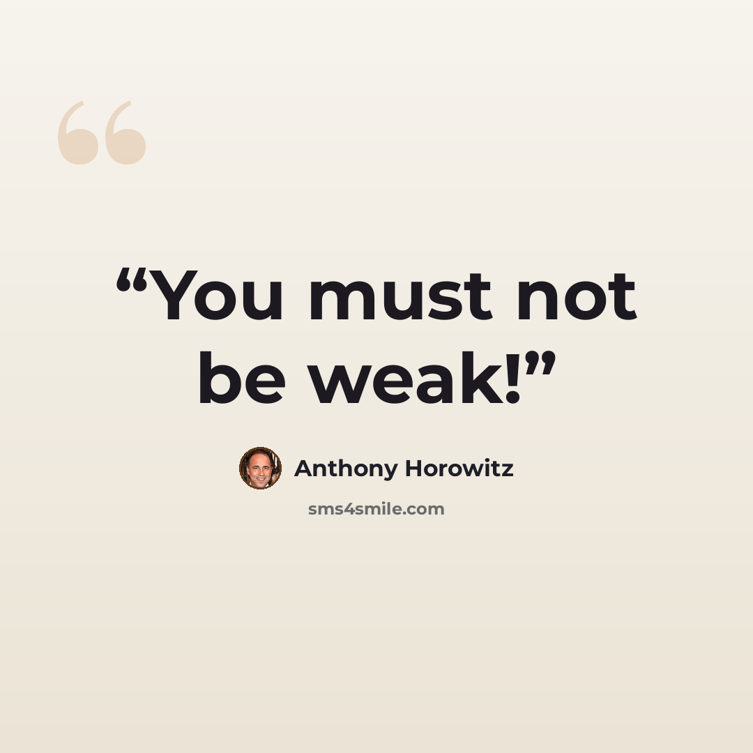 “You must not be weak!” quote by Anthony Horowitz