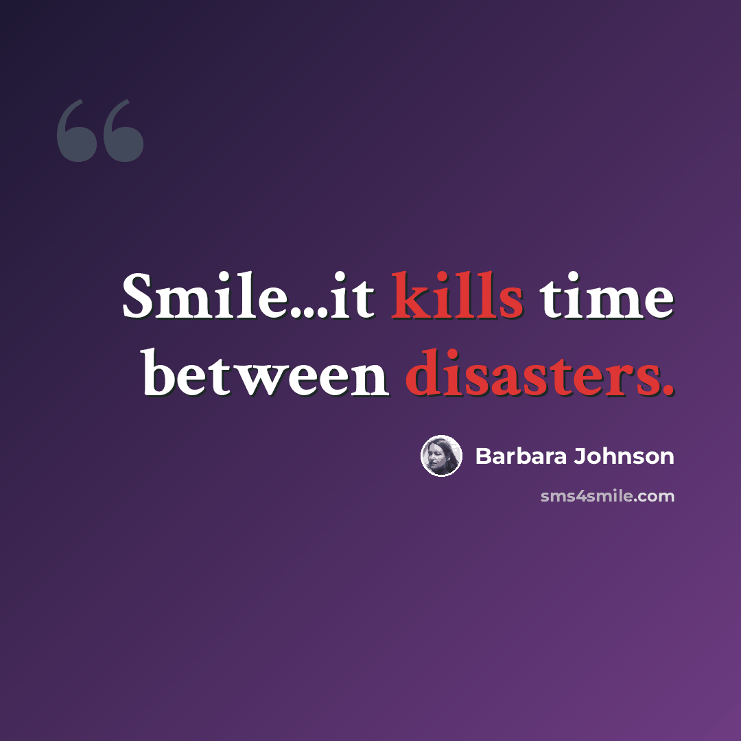 “Smile...it kills time between disasters.” quote by Barbara Johnson