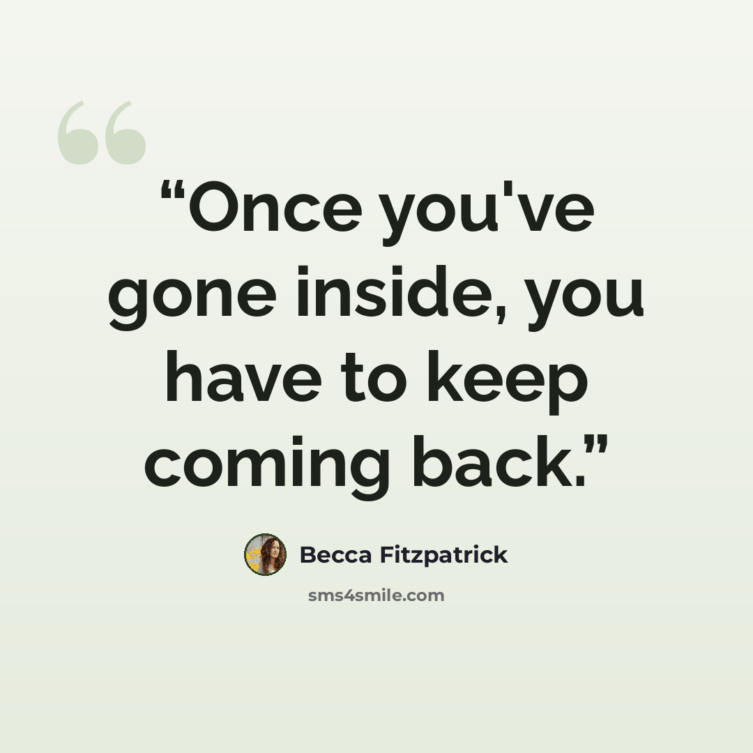 “Once you've gone inside, you have to keep coming back.” quote by Becca Fitzpatrick