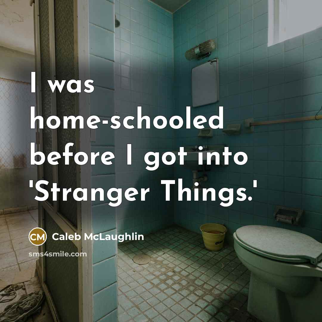 “I was home-schooled before I got into 'Stranger Things.'” quote by Caleb McLaughlin
