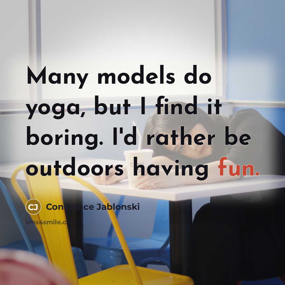 “Many models do yoga, but I find it boring. I'd rather be outdoors having fun.” quote by Constance Jablonski
