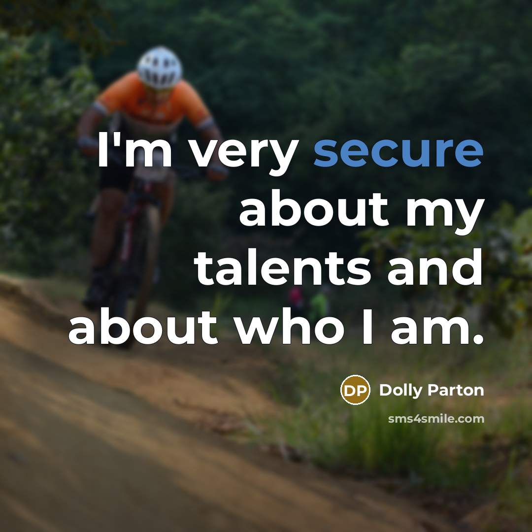 “I'm very secure about my talents and about who I am.” quote by Dolly Parton