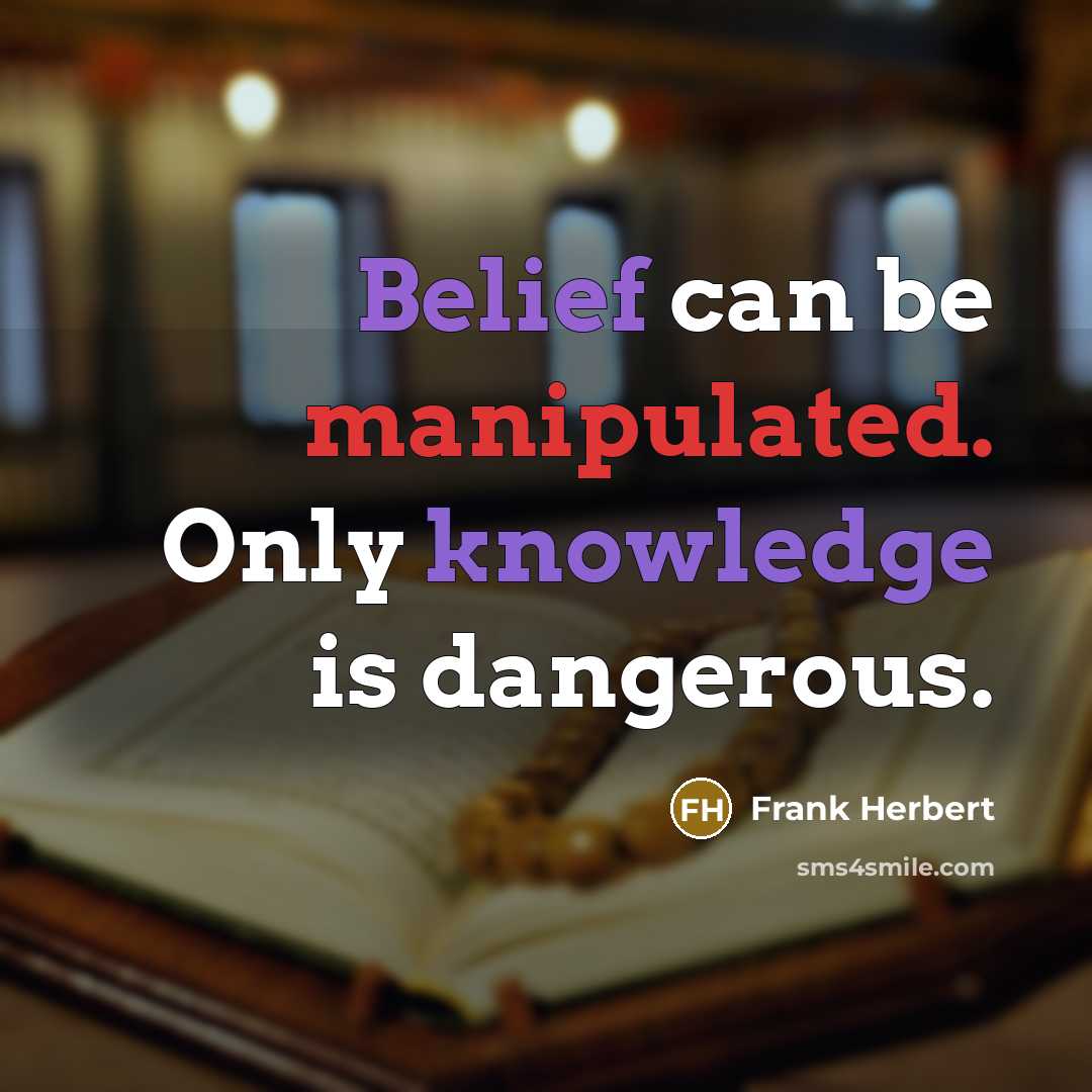 “Belief can be manipulated. Only knowledge is dangerous.” quote by Frank Herbert
