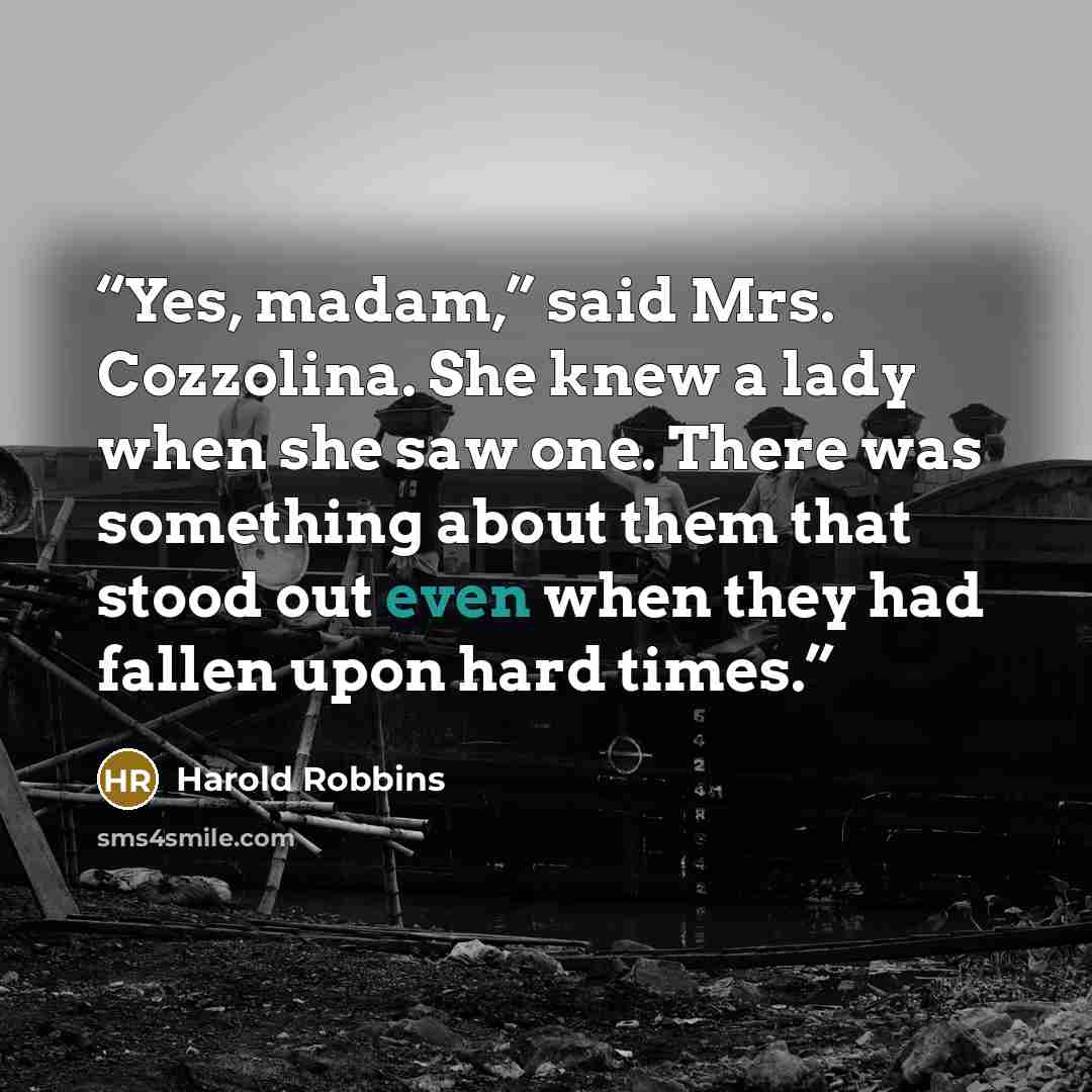 “Yes, madam,” said Mrs. Cozzolina. She knew a lady when she saw one. There was something about them that stood out even when they had fallen upon hard times.” quote by Harold Robbins