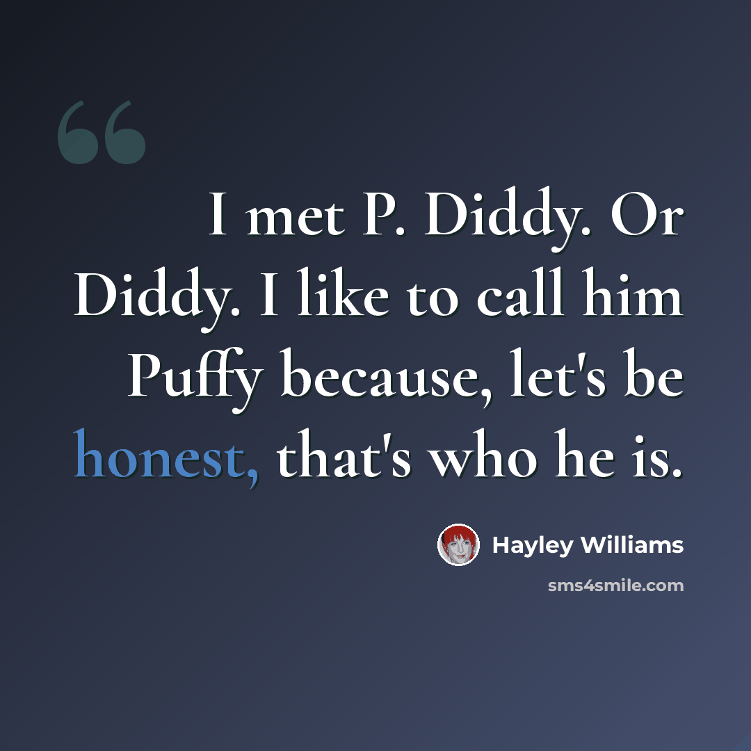 “I met P. Diddy. Or Diddy. I like to call him Puffy because, let's be honest, that's who he is.” quote by Hayley Williams